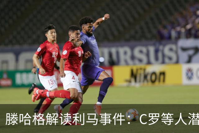 滕哈格解读利马事件：C罗等人潜移默化的影响
